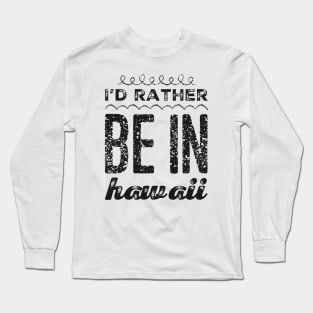 I love Hawaii I'd rather be in Hawaii Cute Vacation Holiday trip Hawaii Island Long Sleeve T-Shirt